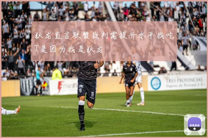 狄龙直言联盟裁判需提升水平我吃T是因为我是狄龙