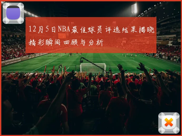 12月5日NBA最佳球员评选结果揭晓精彩瞬间回顾与分析