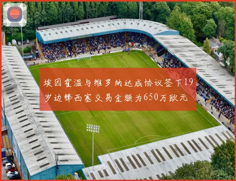 埃因霍温与维罗纳达成协议签下19岁边锋西塞交易金额为650万欧元