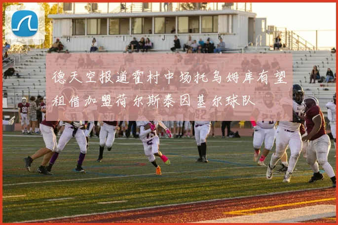 德天空报道霍村中场托乌姆库有望租借加盟荷尔斯泰因基尔球队